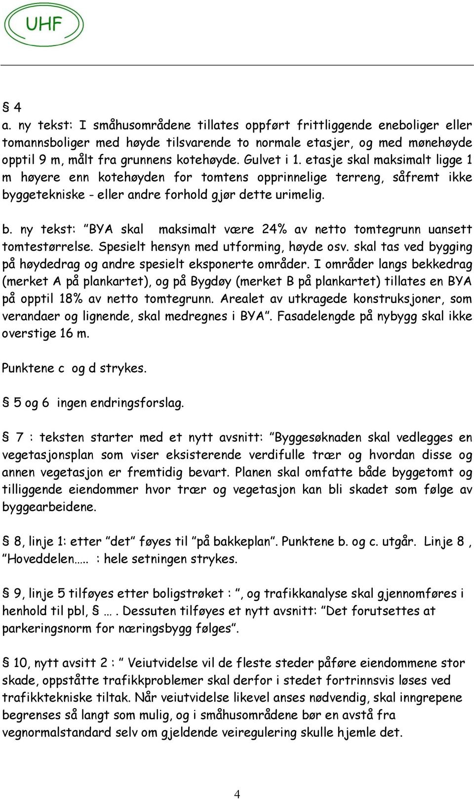 Spesielt hensyn med utforming, høyde osv. skal tas ved bygging på høydedrag og andre spesielt eksponerte områder.