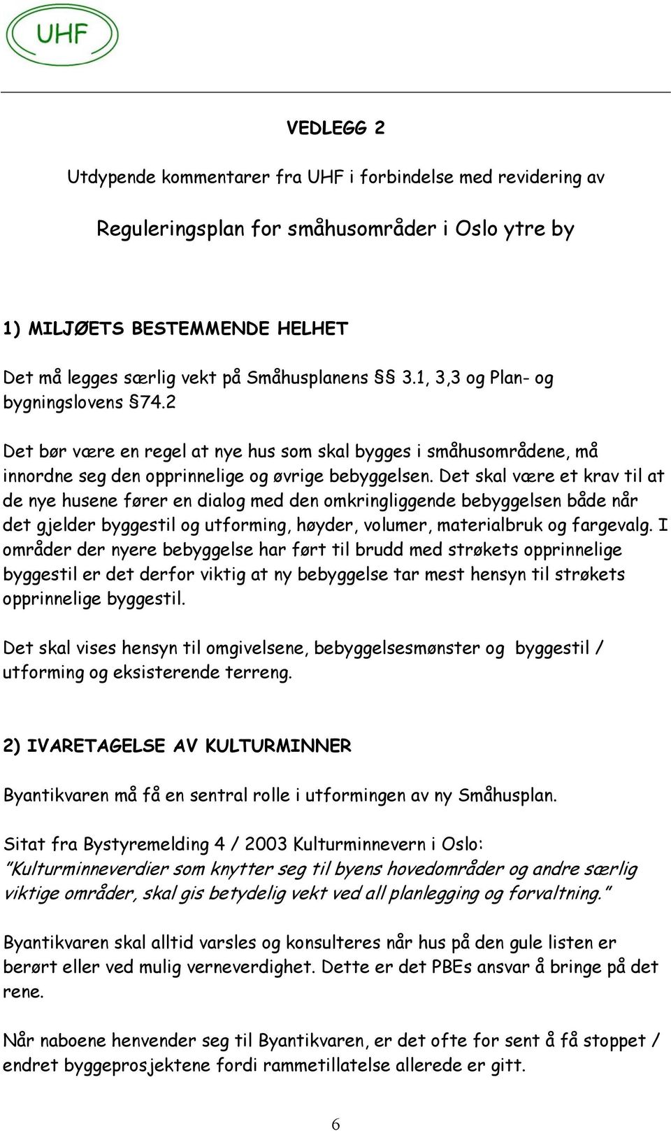 Det skal være et krav til at de nye husene fører en dialog med den omkringliggende bebyggelsen både når det gjelder byggestil og utforming, høyder, volumer, materialbruk og fargevalg.