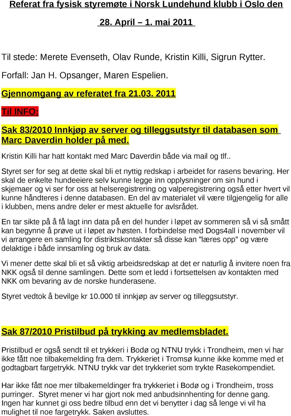 Kristin Killi har hatt kontakt med Marc Daverdin både via mail og tlf.. Styret ser for seg at dette skal bli et nyttig redskap i arbeidet for rasens bevaring.