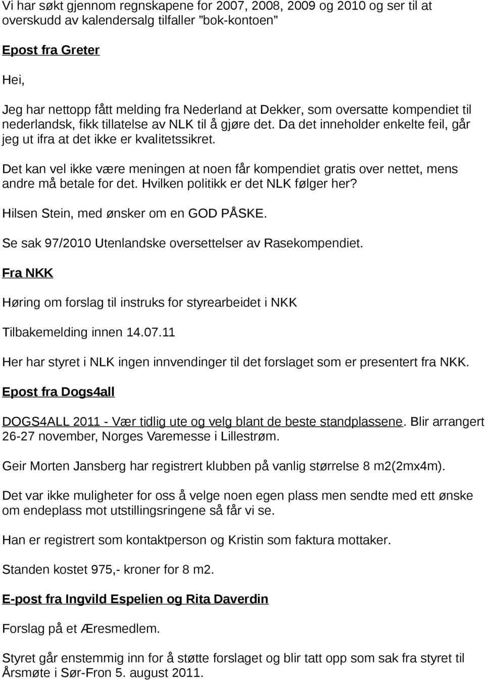 Det kan vel ikke være meningen at noen får kompendiet gratis over nettet, mens andre må betale for det. Hvilken politikk er det NLK følger her? Hilsen Stein, med ønsker om en GOD PÅSKE.