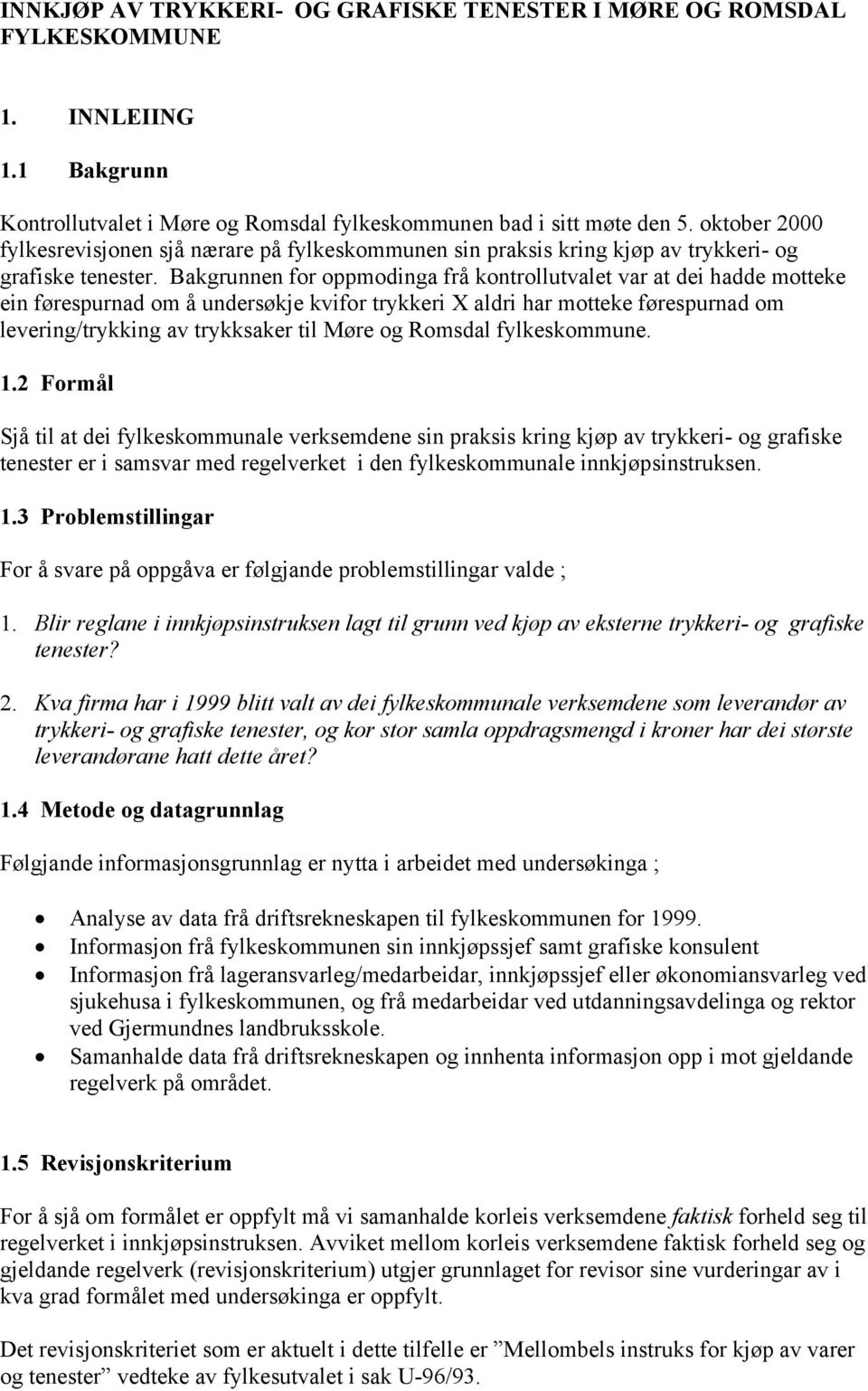 Bakgrunnen for oppmodinga frå kontrollutvalet var at dei hadde motteke ein førespurnad om å undersøkje kvifor trykkeri X aldri har motteke førespurnad om levering/trykking av trykksaker til Møre og