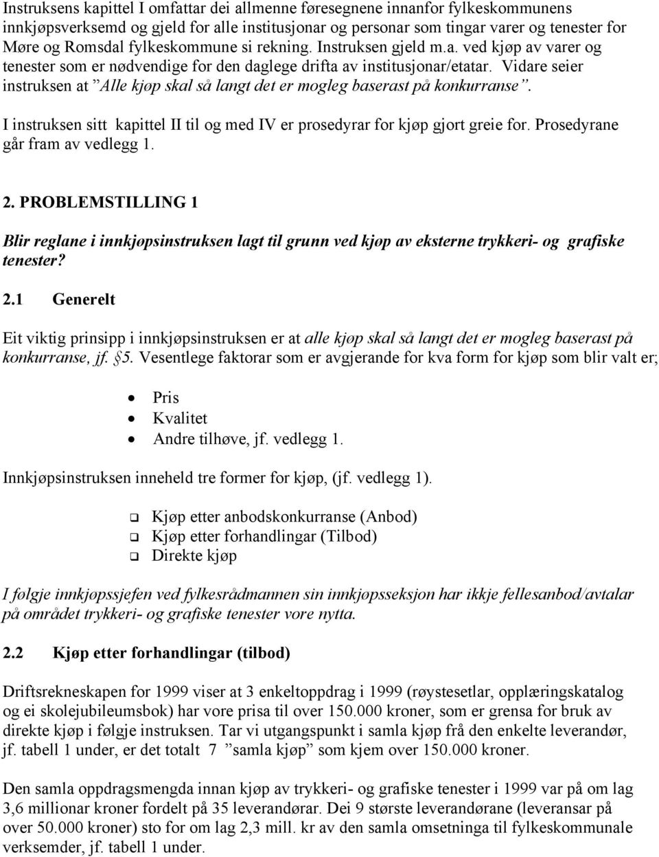 Vidare seier instruksen at Alle kjøp skal så langt det er mogleg baserast på konkurranse. I instruksen sitt kapittel II til og med IV er prosedyrar for kjøp gjort greie for.