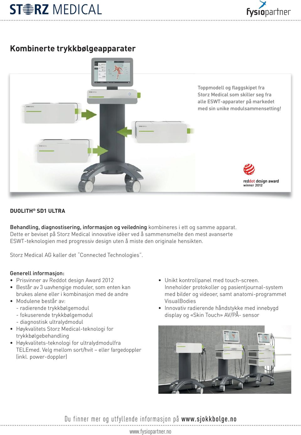 Dette er beviset på Storz Medical innovative idèer ved å sammensmelte den mest avanserte ESWT teknologien med progressiv design uten å miste den originale hensikten.