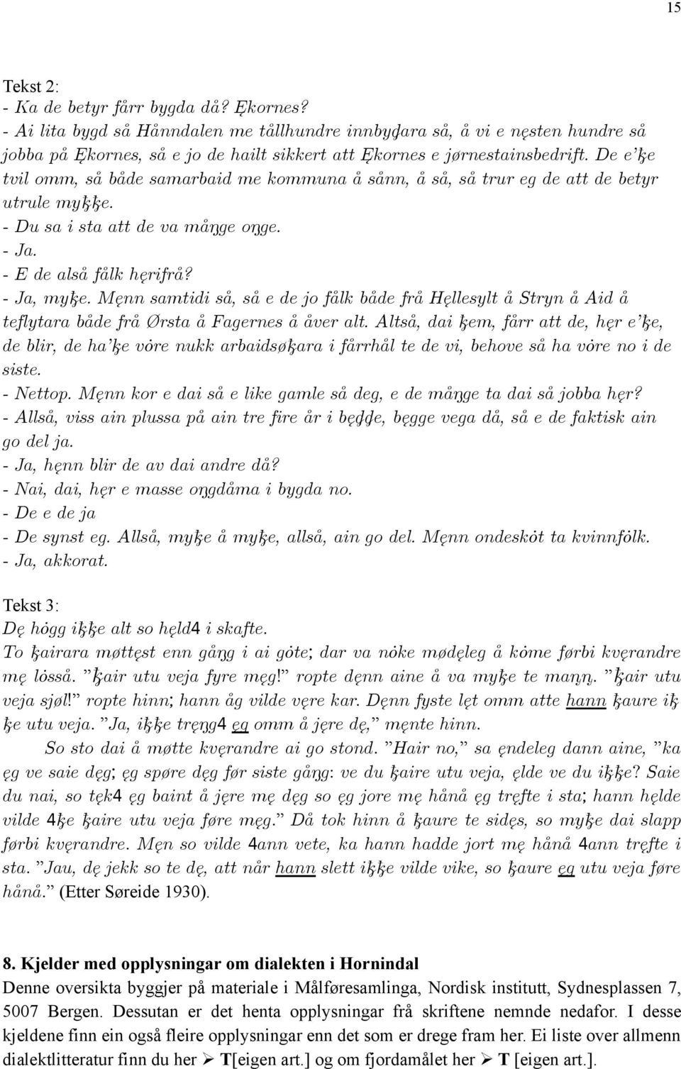 De e e tvil omm, så både samarbaid me kommuna å sånn, å så, så trur eg de att de betyr utrule my e. - Du sa i sta att de va må ge o ge. - Ja. - E de alså fålk hęrifrå? - Ja, my e.