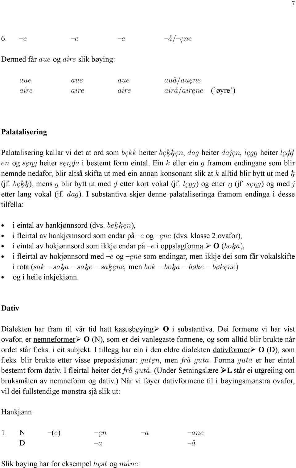 Ein k eller ein g framom endingane som blir nemnde nedafor, blir altså skifta ut med ein annan konsonant slik at k alltid blir bytt ut med (jf. bę ), mens g blir bytt ut med etter kort vokal (jf.