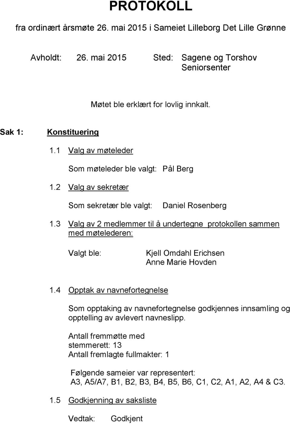 3 Valg av 2 medlemmer til å undertegne protokollen sammen med møtelederen: Valgt ble: Kjell Omdahl Erichsen Anne Marie Hovden 1.