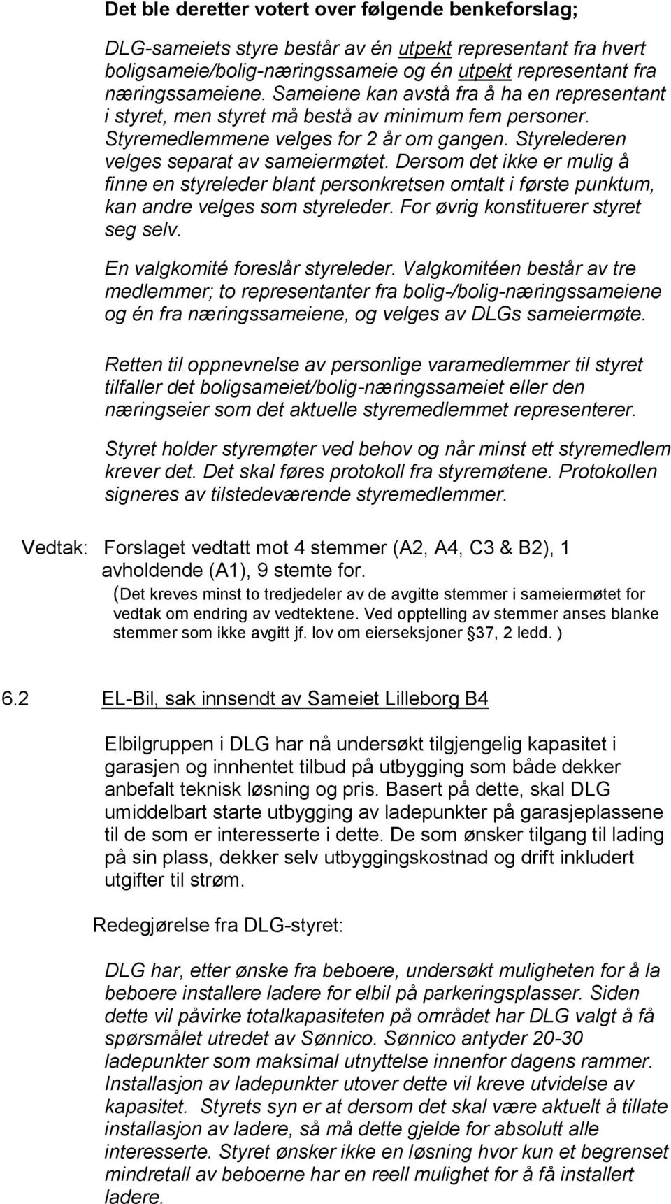 Dersom det ikke er mulig å finne en styreleder blant personkretsen omtalt i første punktum, kan andre velges som styreleder. For øvrig konstituerer styret seg selv. En valgkomité foreslår styreleder.