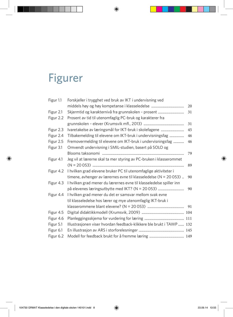 4 Tilbakemelding til elevene om IKT-bruk i undervisningsfag... 46 Figur 2.5 Fremovermelding til elevene om IKT-bruk i undervisningsfag... 46 Figur 3.