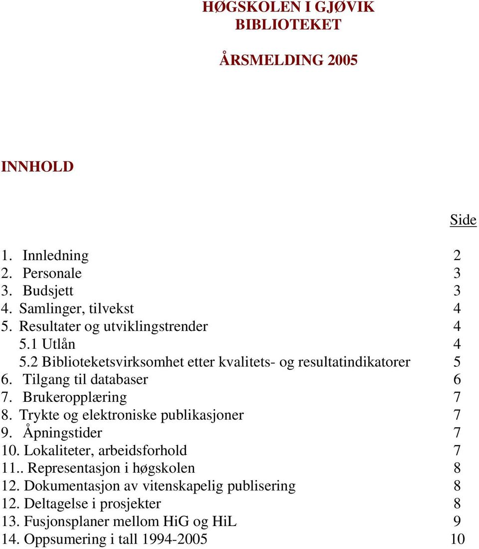 Brukeropplæring 7 8. Trykte og elektroniske publikasjoner 7 9. Åpningstider 7 10. Lokaliteter, arbeidsforhold 7 11.