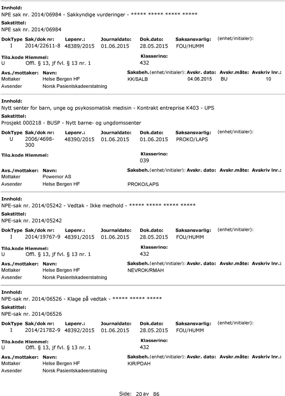 2015 B 10 Norsk asientskadeerstatning Nytt senter for barn, unge og psykosomatisk medisin - Kontrakt entreprise K403 - S rosjekt 000218 - BS - Nytt barne- og ungdomssenter Sak/dok nr: 2006/4698-300