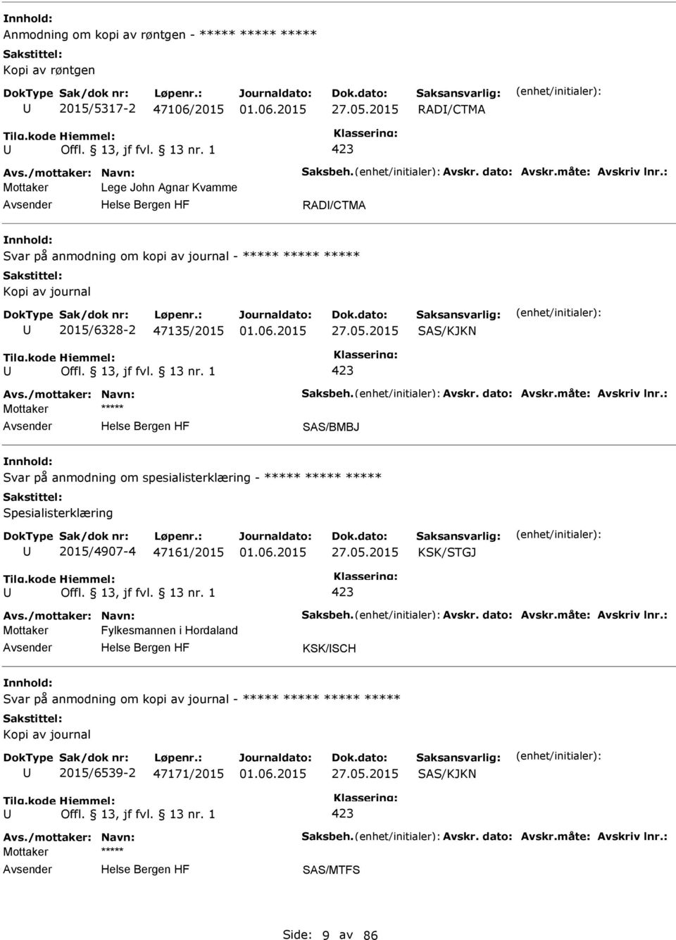 dato: Avskr.måte: Avskriv lnr.: SAS/BMBJ Svar på anmodning om spesialisterklæring - ***** ***** ***** Spesialisterklæring 2015/4907-4 47161/2015 27.05.2015 KSK/STGJ Avs./mottaker: Navn: Saksbeh.