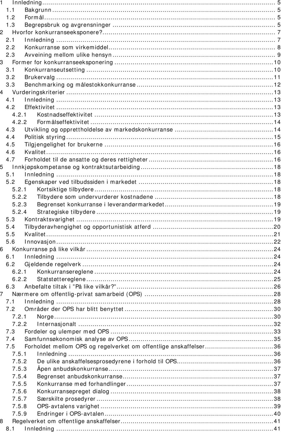 1 Innledning...13 4.2 Effektivitet...13 4.2.1 Kostnadseffektivitet...13 4.2.2 Formålseffektivitet...14 4.3 Utvikling og opprettholdelse av markedskonkurranse...14 4.4 Politisk styring...15 4.
