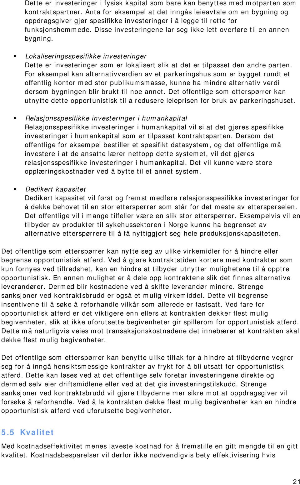 Disse investeringene lar seg ikke lett overføre til en annen bygning. Lokaliseringsspesifikke investeringer Dette er investeringer som er lokalisert slik at det er tilpasset den andre parten.