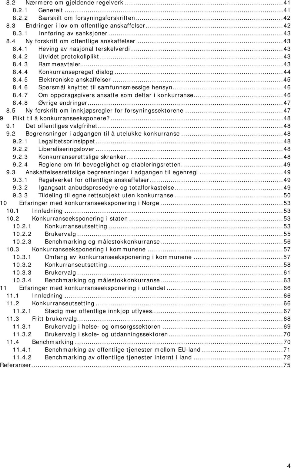 ..45 8.4.6 Spørsmål knyttet til samfunnsmessige hensyn...46 8.4.7 Om oppdragsgivers ansatte som deltar i konkurranse...46 8.4.8 Øvrige endringer...47 8.