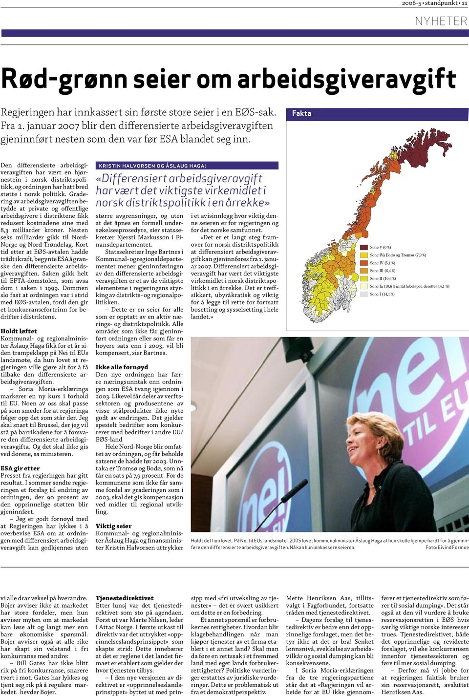 Fakta Den differensierte arbeidsgiveravgiften har vært en hjørnestein i norsk distriktspolitikk, og ordningen har hatt bred støtte i norsk politikk.