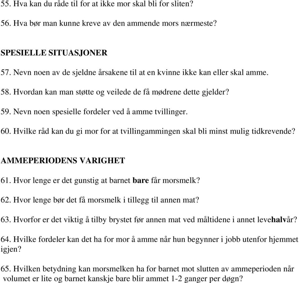 60. Hvilke råd kan du gi mor for at tvillingammingen skal bli minst mulig tidkrevende? AMMEPERIODENS VARIGHET 61. Hvor lenge er det gunstig at barnet bare får morsmelk? 62.