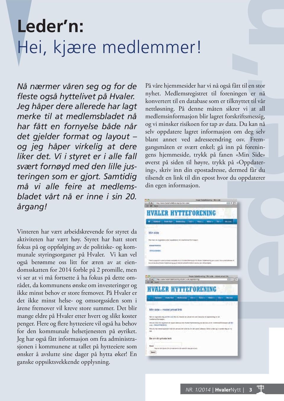 Vi i styret er i alle fall svært fornøyd med den lille justeringen som er gjort. Samtidig må vi alle feire at medlemsbladet vårt nå er inne i sin 20. årgang!