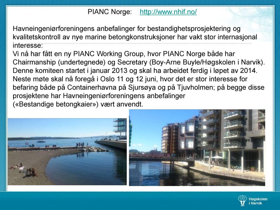 Vi nå har fått en ny PIANC Working Group, hvor PIANC Norge både har Chairmanship (undertegnede) og Secretary (Boy-Arne Buyle/Høgskolen i Narvik).