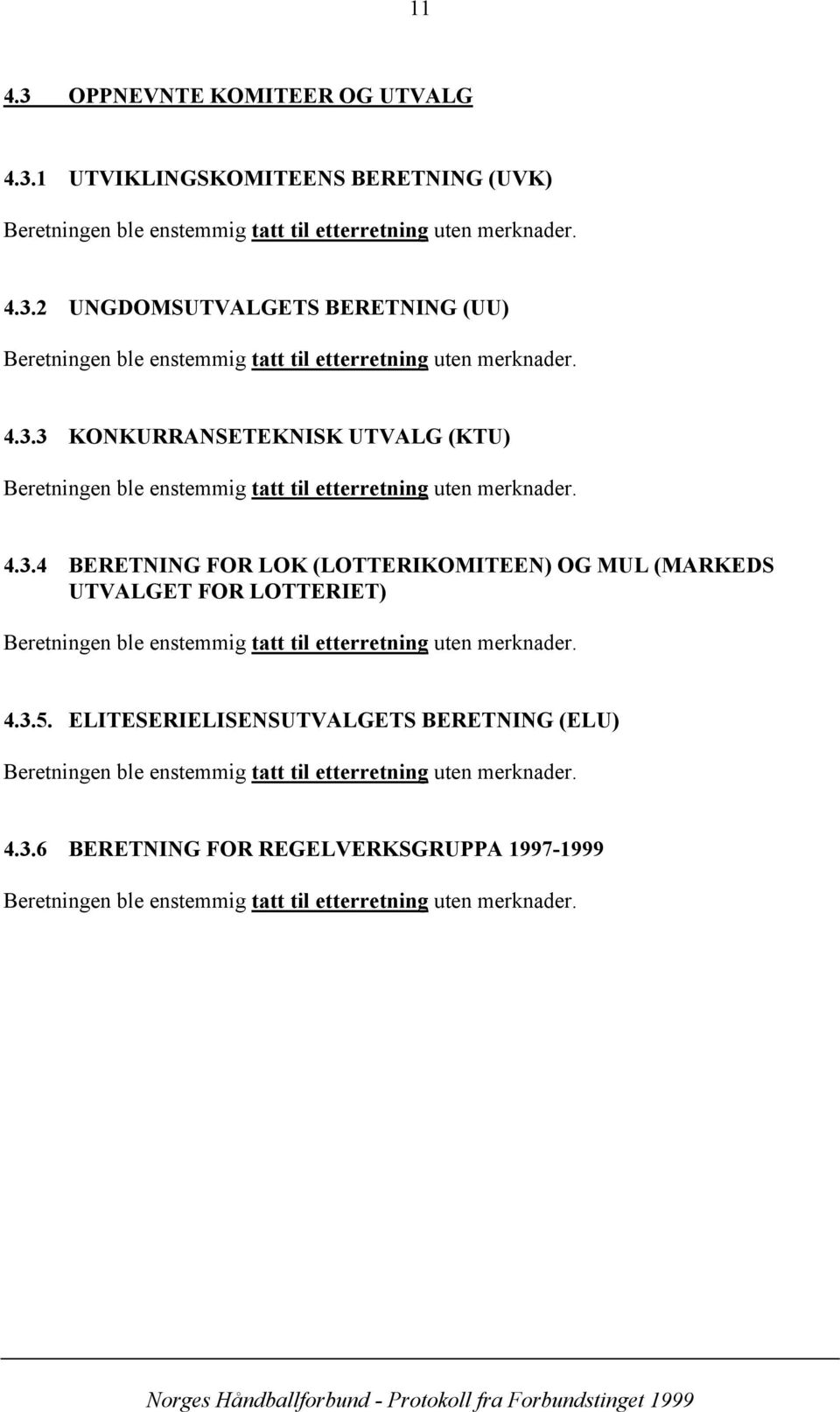 4.3.5. ELITESERIELISENSUTVALGETS BERETNING (ELU) Beretningen ble enstemmig tatt til etterretning uten merknader. 4.3.6 BERETNING FOR REGELVERKSGRUPPA 1997-1999 Beretningen ble enstemmig tatt til etterretning uten merknader.