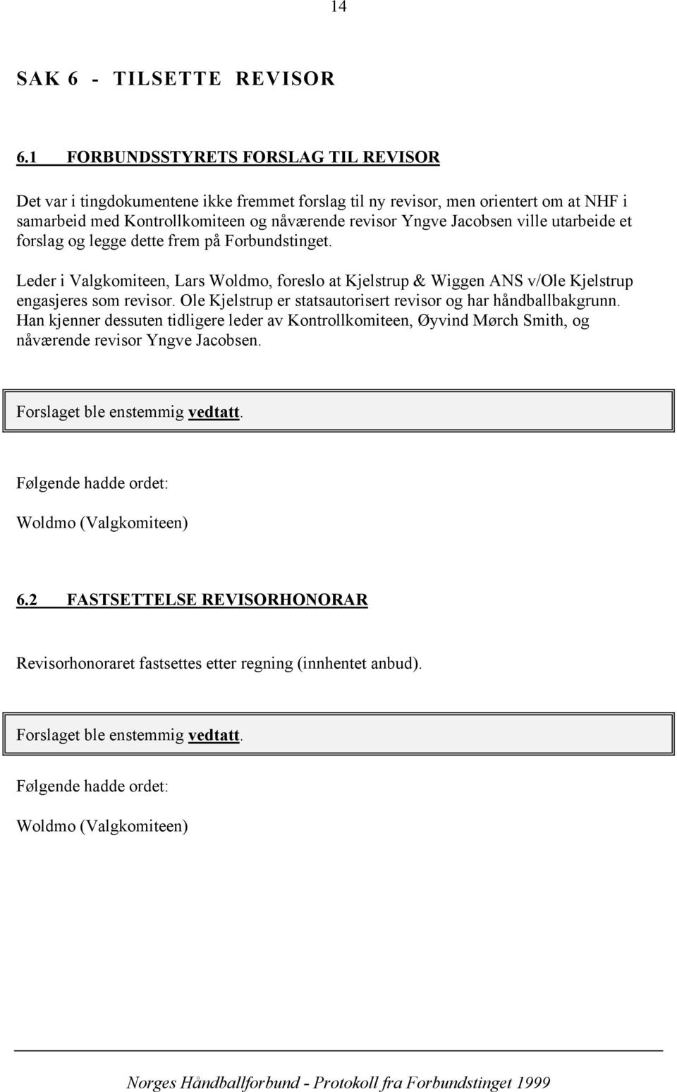 ville utarbeide et forslag og legge dette frem på Forbundstinget. Leder i Valgkomiteen, Lars Woldmo, foreslo at Kjelstrup & Wiggen ANS v/ole Kjelstrup engasjeres som revisor.