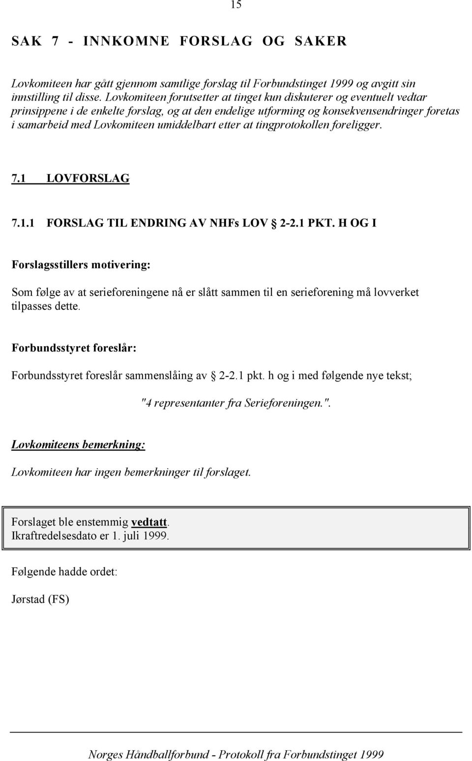 umiddelbart etter at tingprotokollen foreligger. 7.1 LOVFORSLAG 7.1.1 FORSLAG TIL ENDRING AV NHFs LOV 2-2.1 PKT.