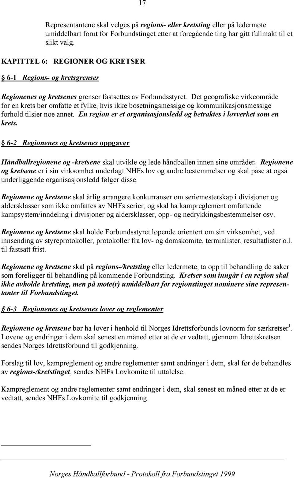 Det geografiske virkeområde for en krets bør omfatte et fylke, hvis ikke bosetningsmessige og kommunikasjonsmessige forhold tilsier noe annet.