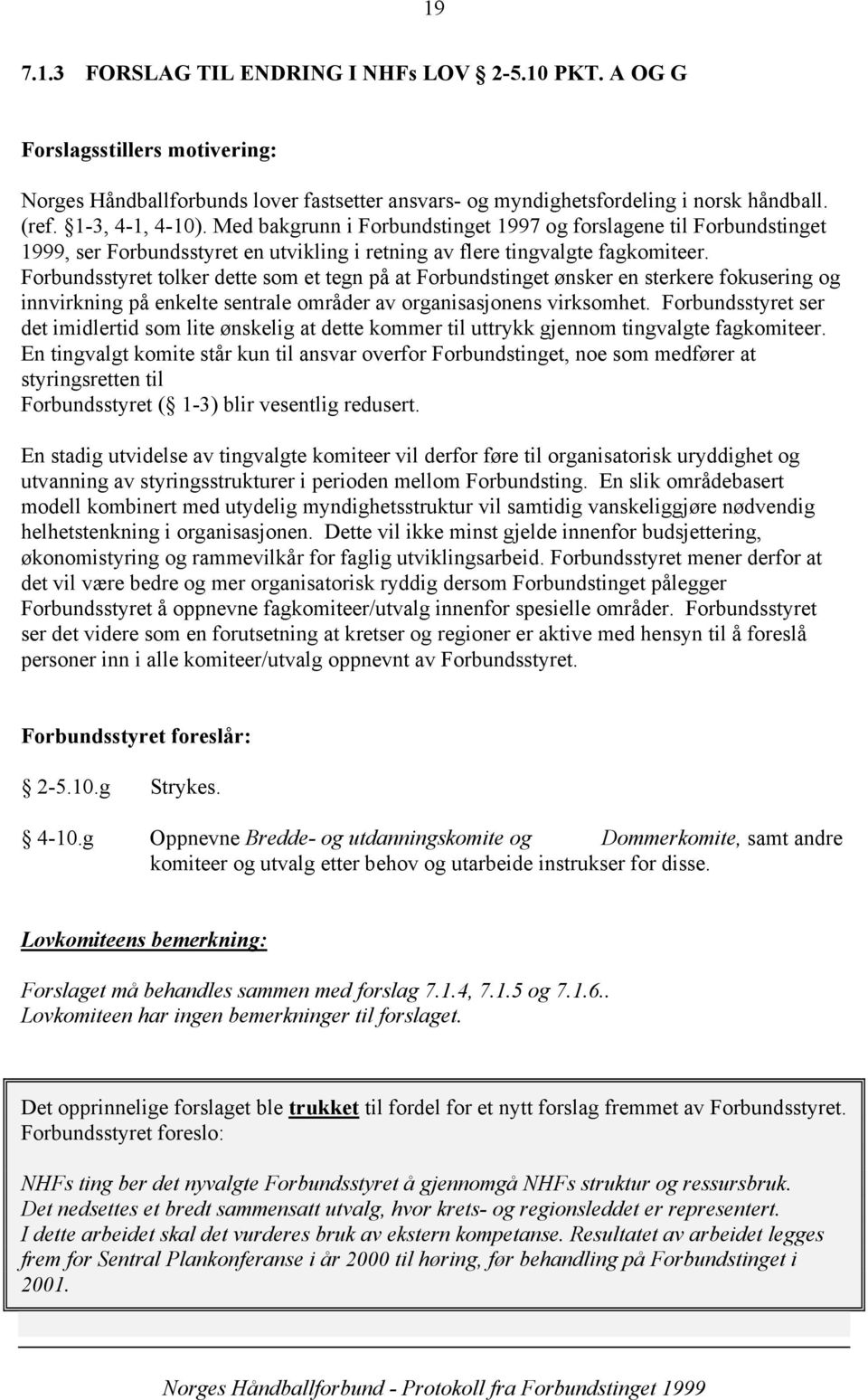 Forbundsstyret tolker dette som et tegn på at Forbundstinget ønsker en sterkere fokusering og innvirkning på enkelte sentrale områder av organisasjonens virksomhet.