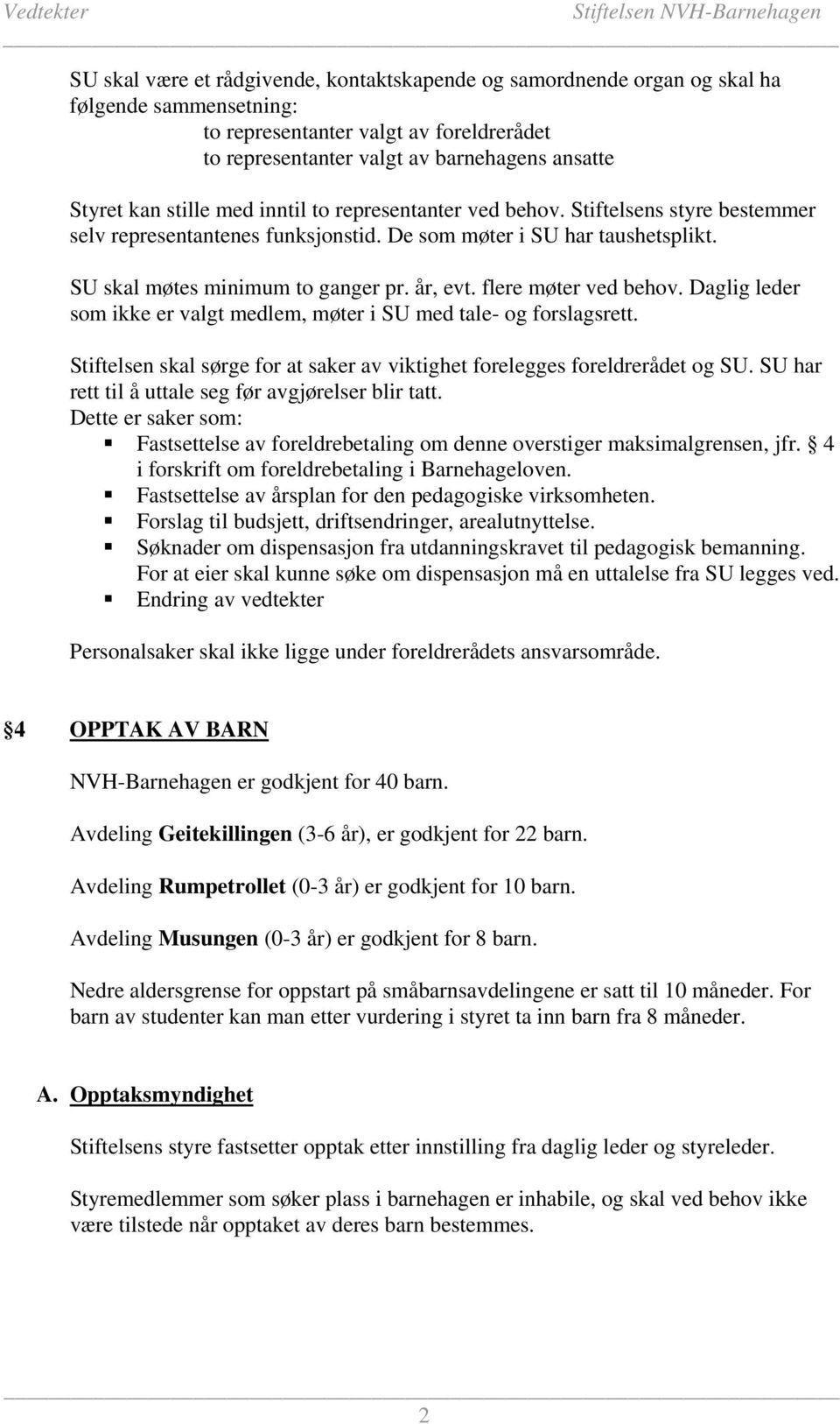 flere møter ved behov. Daglig leder som ikke er valgt medlem, møter i SU med tale- og forslagsrett. Stiftelsen skal sørge for at saker av viktighet forelegges foreldrerådet og SU.