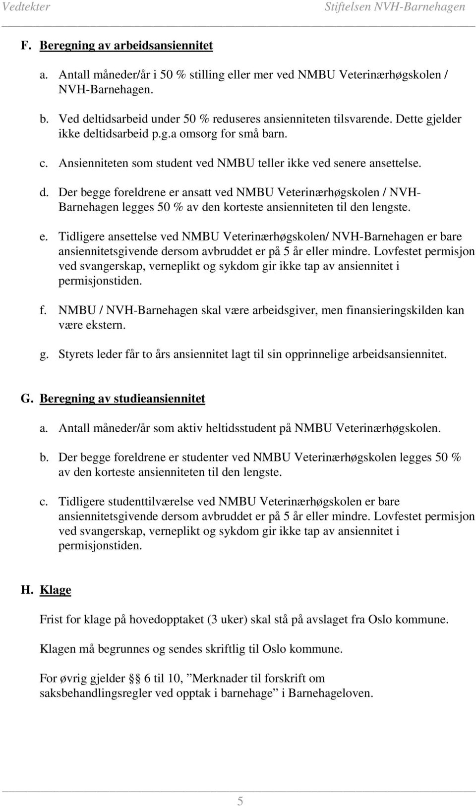 e. Tidligere ansettelse ved NMBU Veterinærhøgskolen/ NVH-Barnehagen er bare ansiennitetsgivende dersom avbruddet er på 5 år eller mindre.