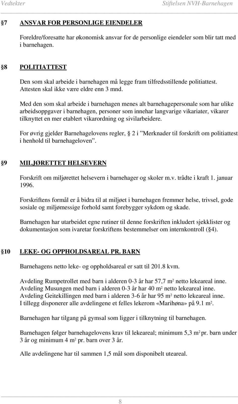 Med den som skal arbeide i barnehagen menes alt barnehagepersonale som har ulike arbeidsoppgaver i barnehagen, personer som innehar langvarige vikariater, vikarer tilknyttet en mer etablert