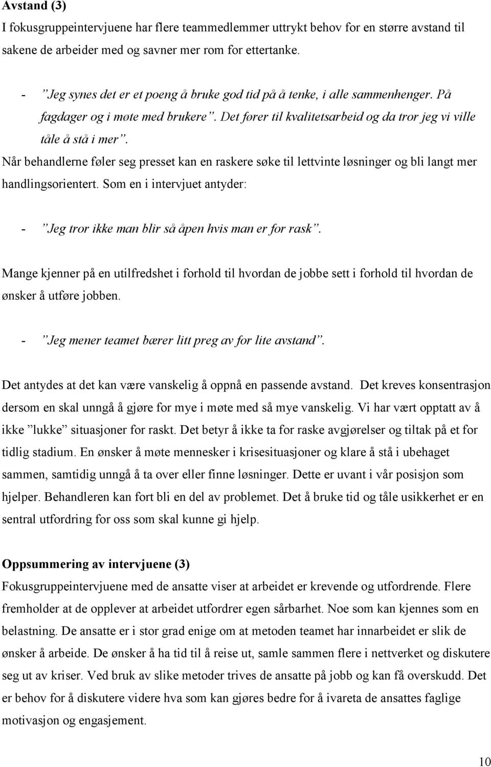 Når behandlerne føler seg presset kan en raskere søke til lettvinte løsninger og bli langt mer handlingsorientert. Som en i intervjuet antyder: - Jeg tror ikke man blir så åpen hvis man er for rask.