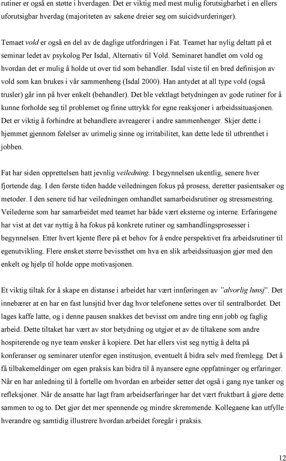 Seminaret handlet om vold og hvordan det er mulig å holde ut over tid som behandler. Isdal viste til en bred definisjon av vold som kan brukes i vår sammenheng (Isdal 2000).