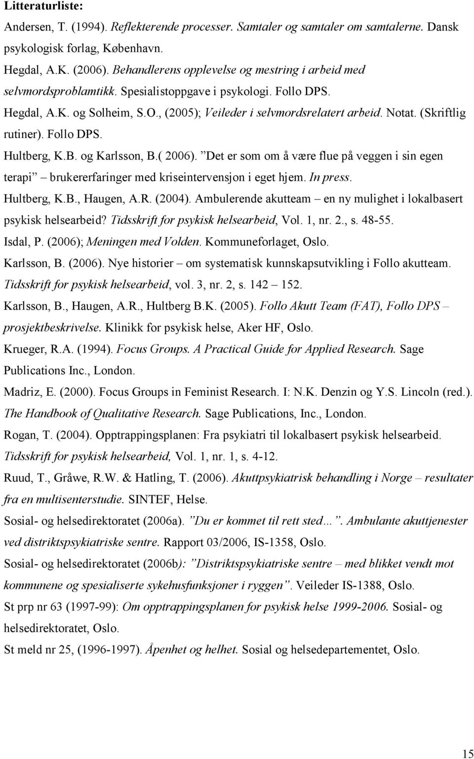 (Skriftlig rutiner). Follo DPS. Hultberg, K.B. og Karlsson, B.( 2006). Det er som om å være flue på veggen i sin egen terapi brukererfaringer med kriseintervensjon i eget hjem. In press. Hultberg, K.B., Haugen, A.