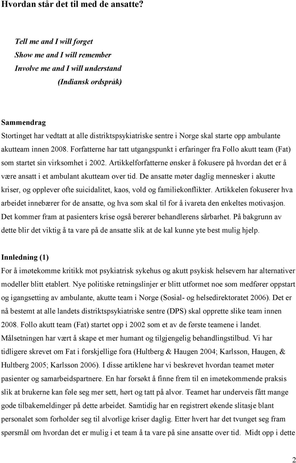 opp ambulante akutteam innen 2008. Forfatterne har tatt utgangspunkt i erfaringer fra Follo akutt team (Fat) som startet sin virksomhet i 2002.