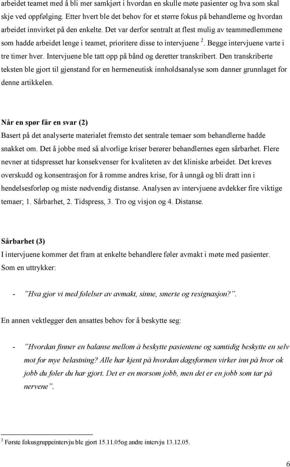 Det var derfor sentralt at flest mulig av teammedlemmene som hadde arbeidet lenge i teamet, prioritere disse to intervjuene 2. Begge intervjuene varte i tre timer hver.