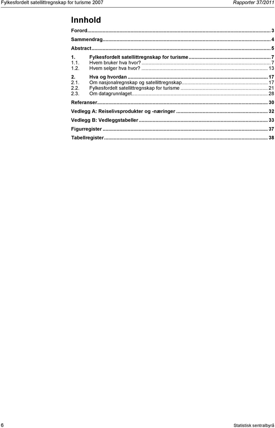 1. Om nasjonalregnskap og satellittregnskap... 17 2.2. Fylkesfordelt satellittregnskap for turisme... 21 2.3. Om datagrunnlaget.