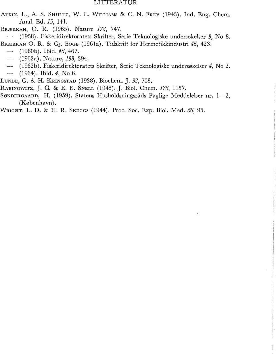 Nature, 193, 394. (1962b). Fiskeridirektoratets Skrifter, Serie Teknologiske undersøkelser 4, No 2. (1964). Ibid. 4, No 6. LuNDE, G. & H. KRINGSTAD (1938). Biochem. J. 32, 708.