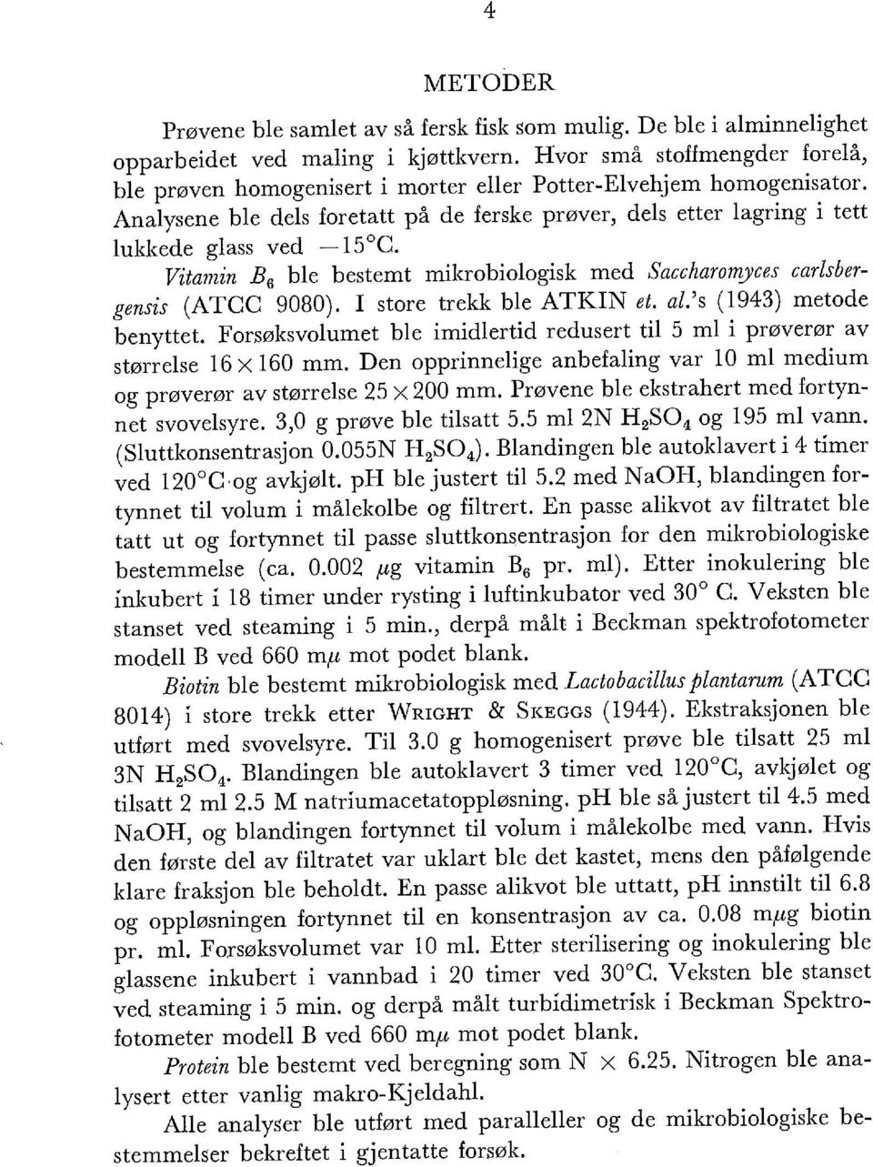 Vitamin B 6 ble bestemt mikrobiologisk med Saccharomyces carlsbergensis (ATCC 9080). I store trekk ble ATKIN et. al.'s (1943) metode benyttet.