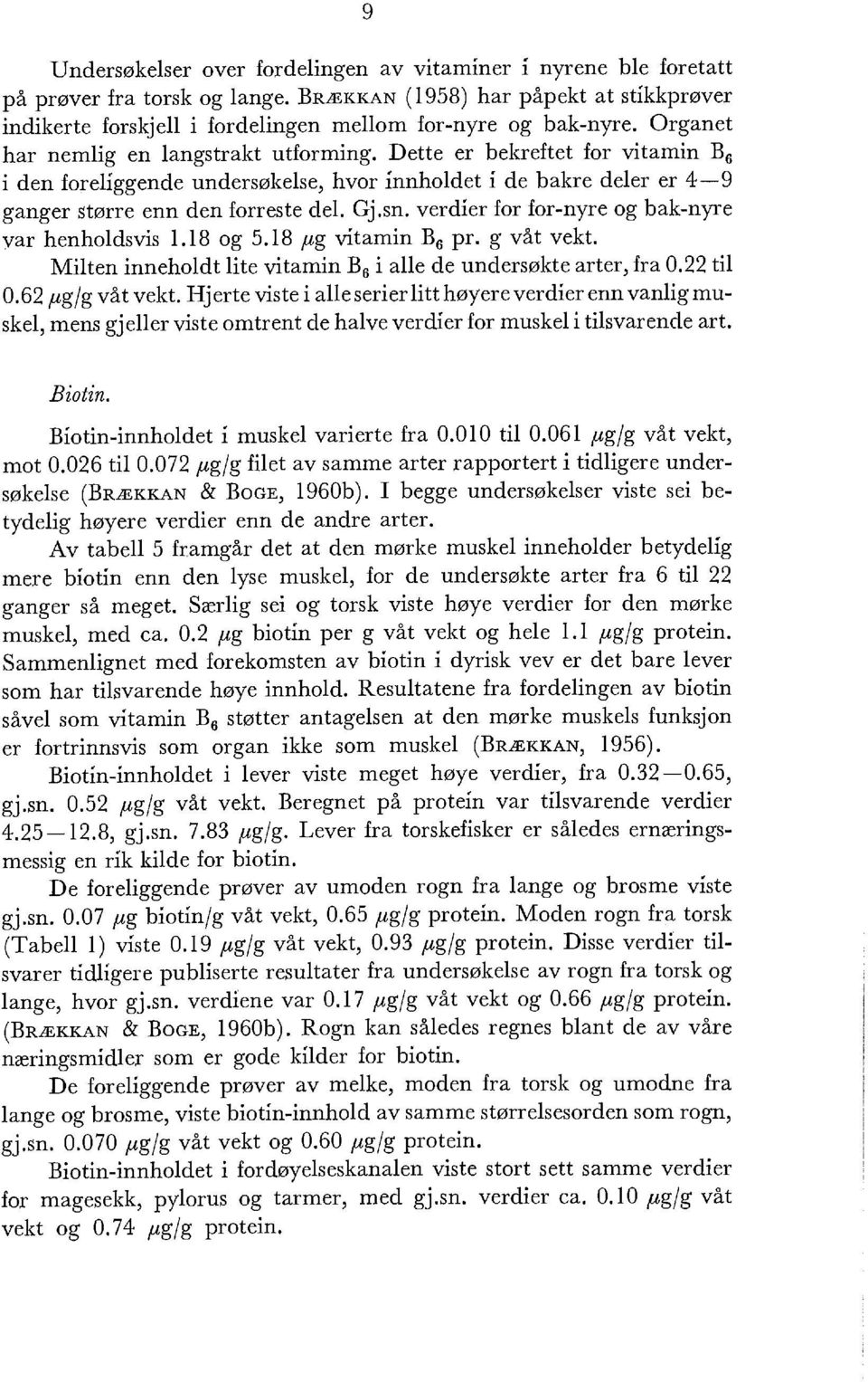 Dette er bekreftet for vitamin B 6 i den foreliggende undersøkelse, hvor innholdet i de bakre deler er 4-9 ganger større enn den forreste del. Gj.sn.