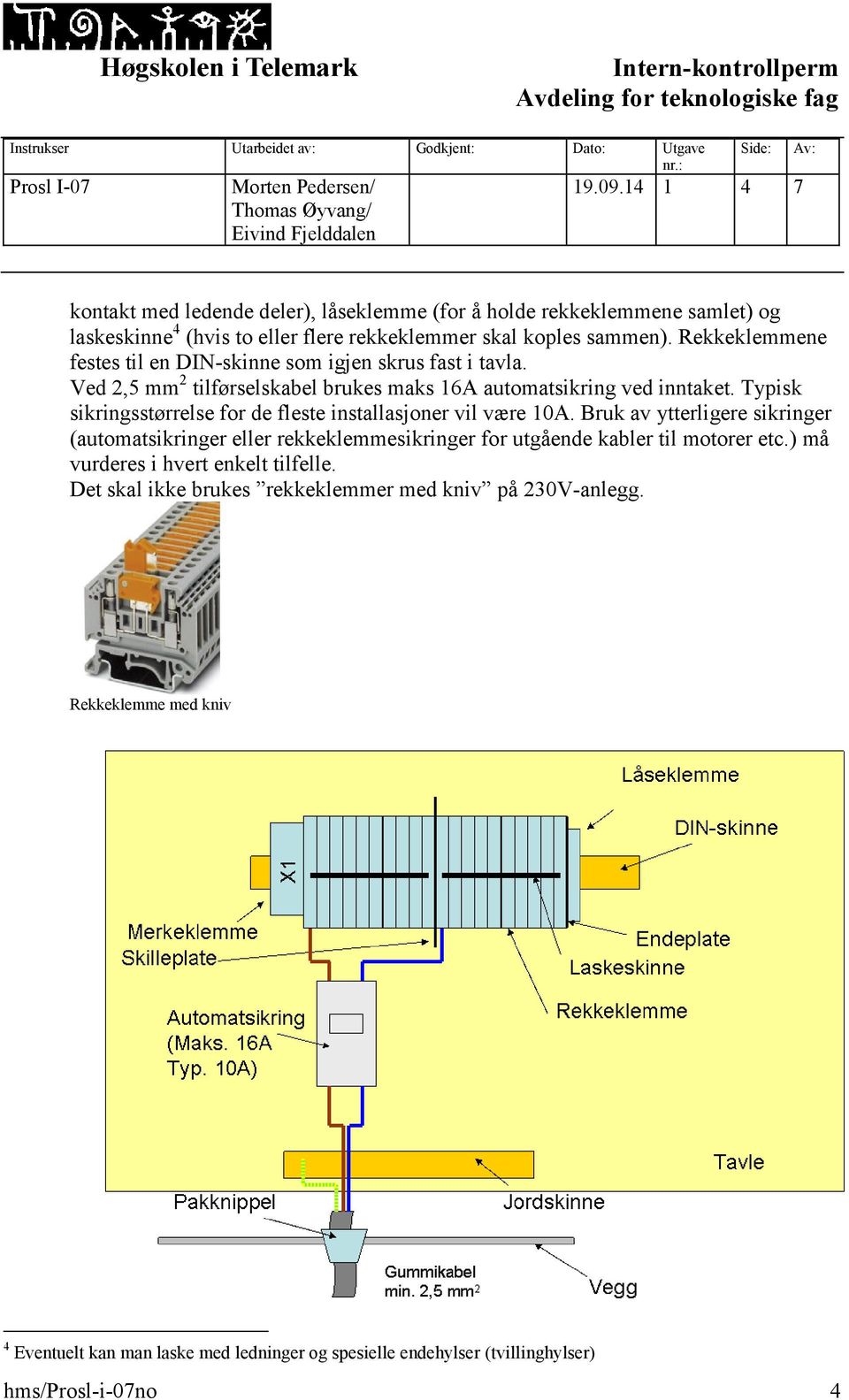 Typisk sikringsstørrelse for de fleste installasjoner vil være 10A.