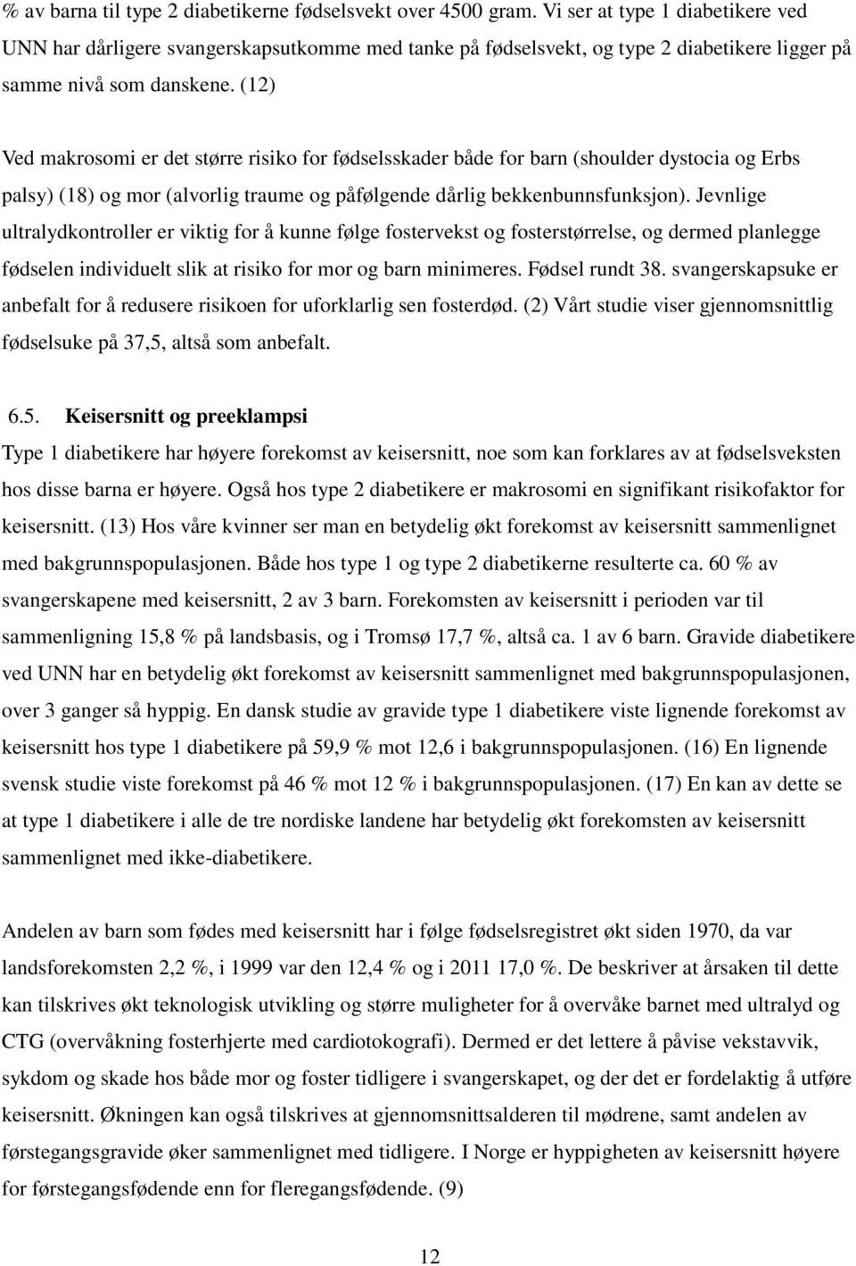 (12) Ved makrosomi er det større risiko for fødselsskader både for barn (shoulder dystocia og Erbs palsy) (18) og mor (alvorlig traume og påfølgende dårlig bekkenbunnsfunksjon).