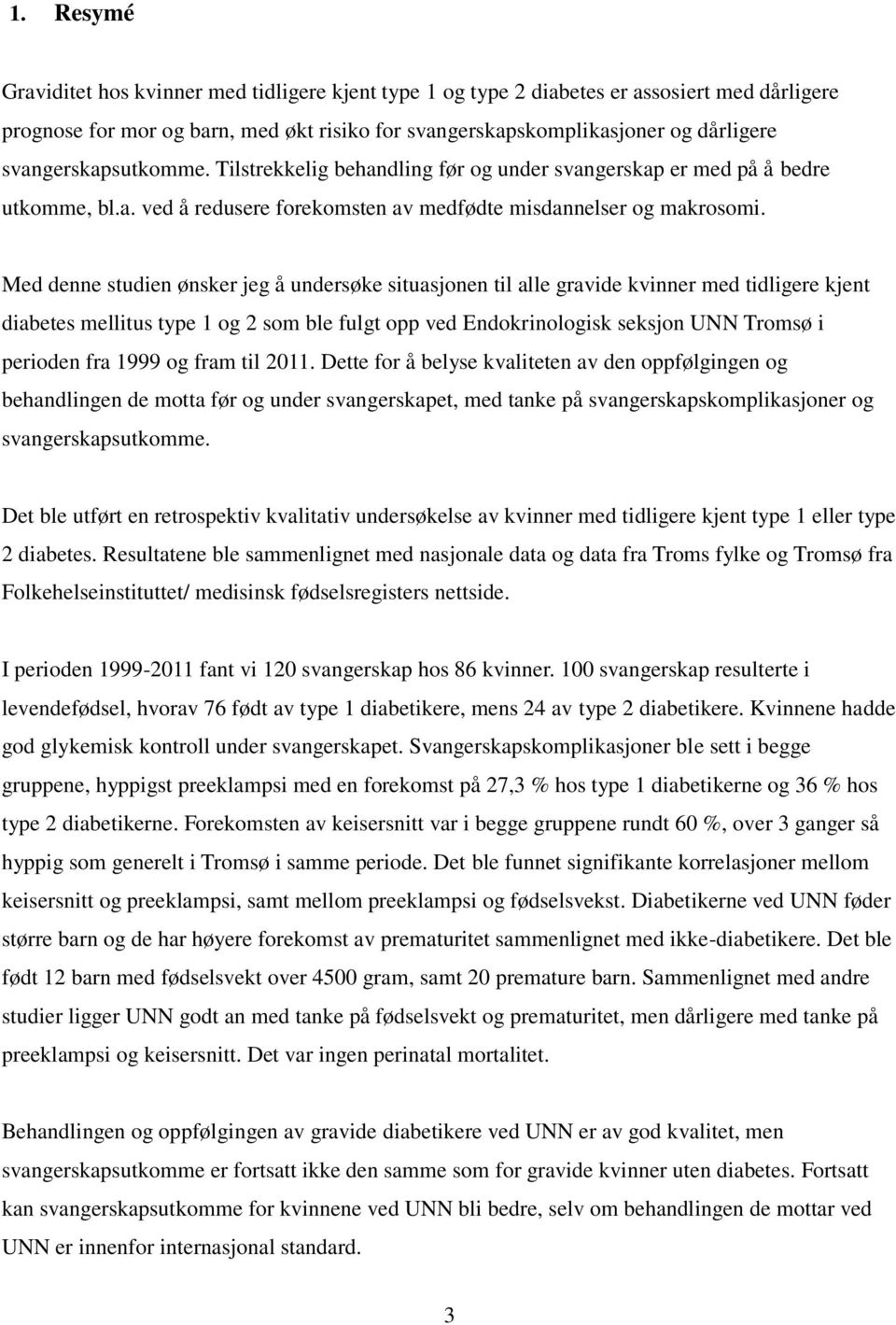 Med denne studien ønsker jeg å undersøke situasjonen til alle gravide kvinner med tidligere kjent mellitus type 1 og 2 som ble fulgt opp ved Endokrinologisk seksjon UNN Tromsø i perioden fra 1999 og