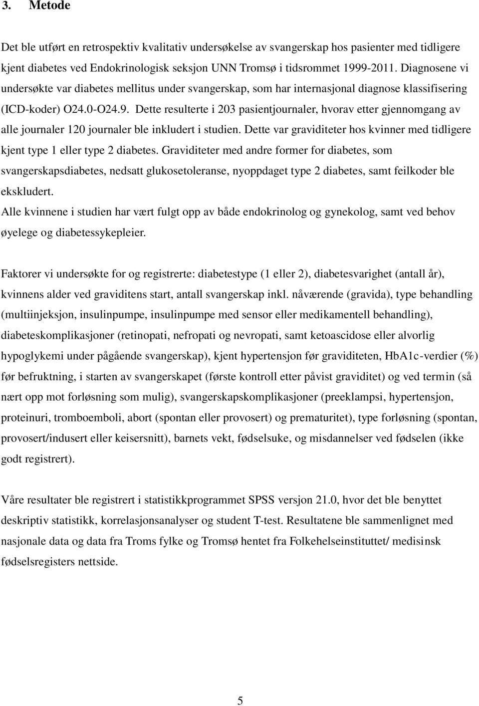 Dette resulterte i 203 pasientjournaler, hvorav etter gjennomgang av alle journaler 120 journaler ble inkludert i studien. Dette var graviditeter hos kvinner med tidligere kjent type 1 eller type 2.