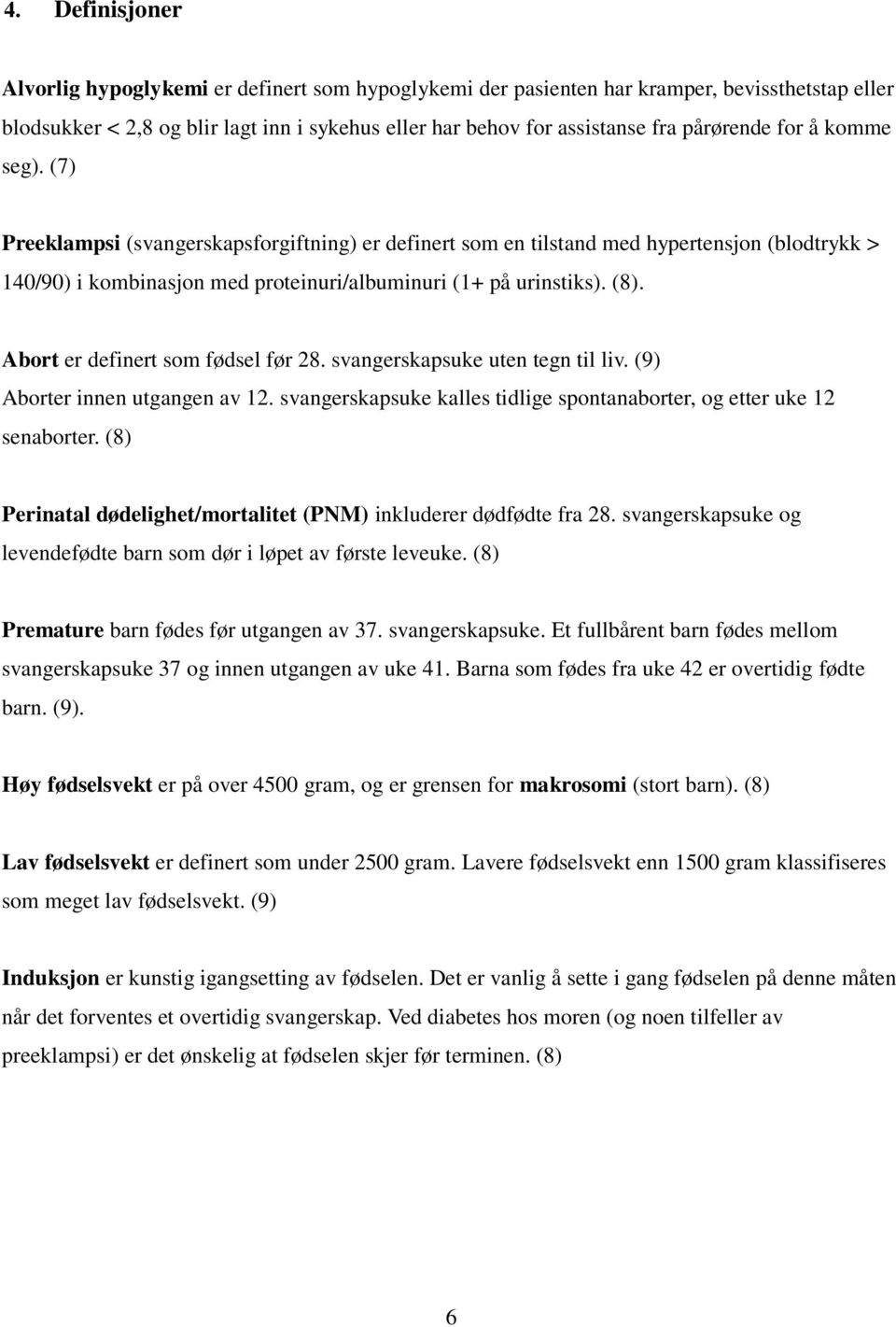 Abort er definert som fødsel før 28. svangerskapsuke uten tegn til liv. (9) Aborter innen utgangen av 12. svangerskapsuke kalles tidlige spontanaborter, og etter uke 12 senaborter.