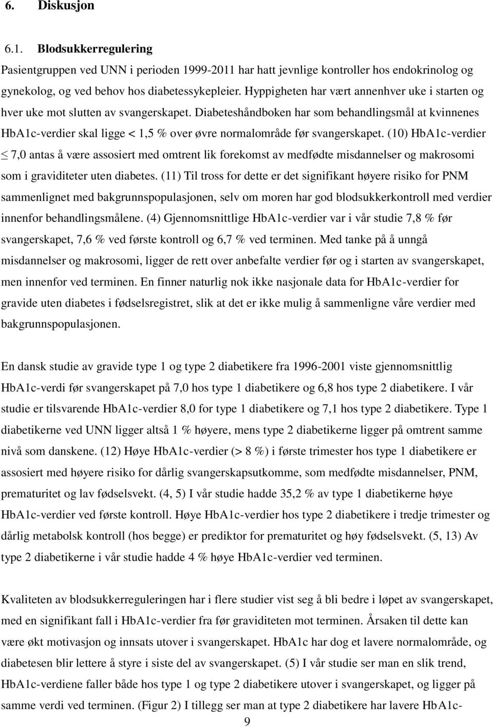 Diabeteshåndboken har som behandlingsmål at kvinnenes HbA1c-verdier skal ligge < 1,5 % over øvre normalområde før svangerskapet.