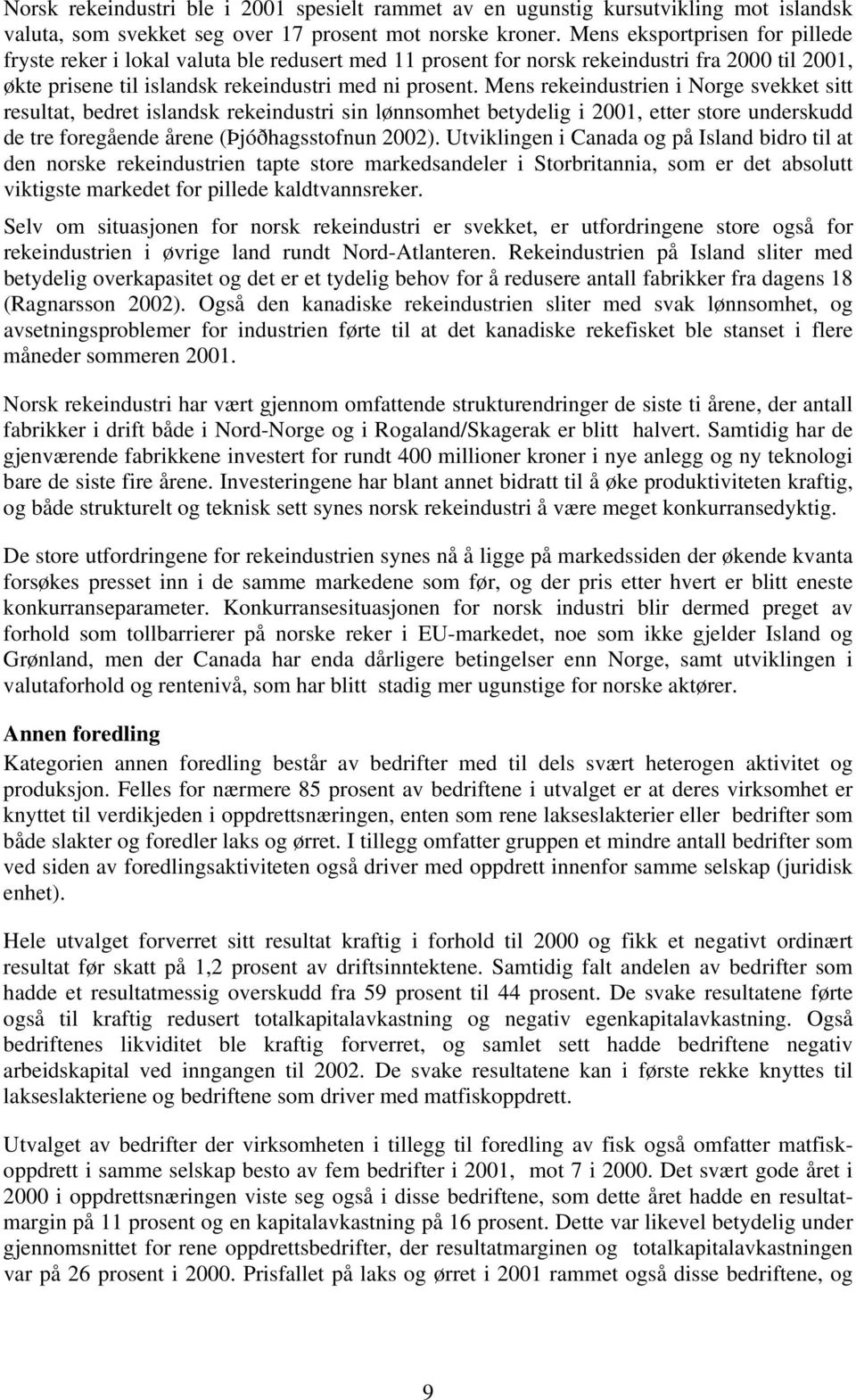 Mens rekeindustrien i Norge svekket sitt resultat, bedret islandsk rekeindustri sin lønnsomhet betydelig i 2001, etter store underskudd de tre foregående årene (Þjóðhagsstofnun 2002).