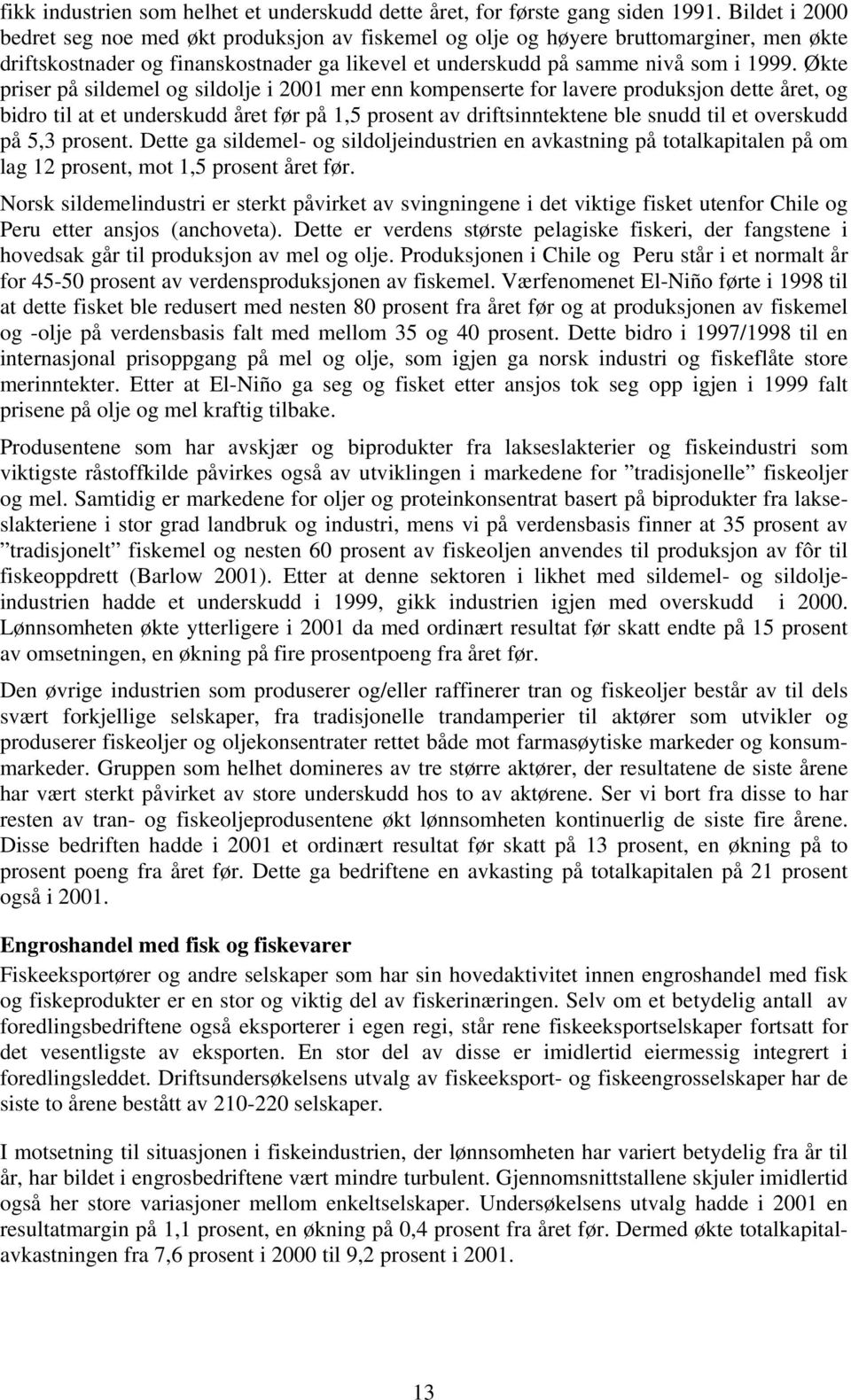 Økte priser på sildemel og sildolje i 2001 mer enn kompenserte for lavere produksjon dette året, og bidro til at et underskudd året før på 1,5 prosent av driftsinntektene ble snudd til et overskudd