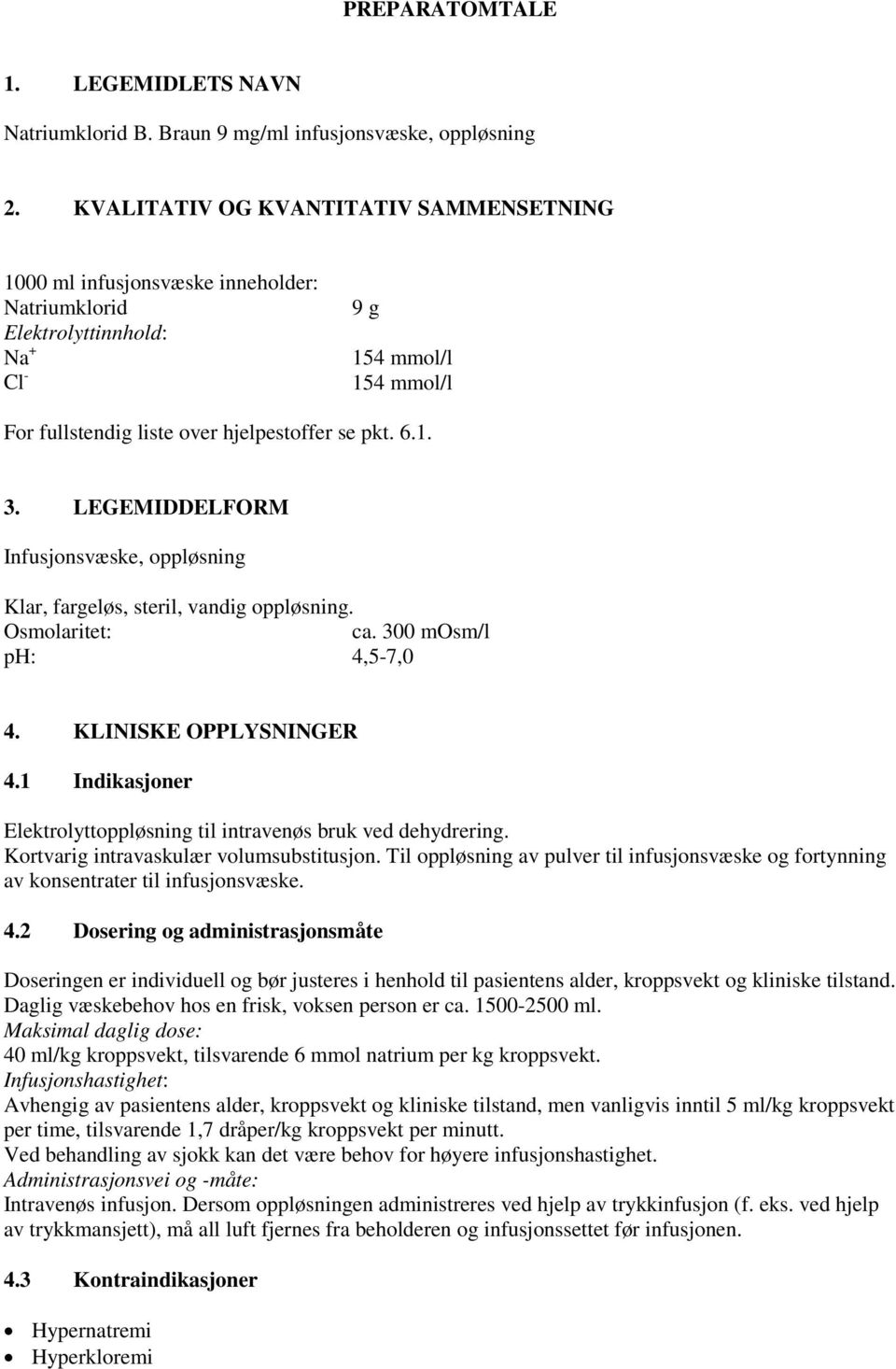 LEGEMIDDELFORM Infusjonsvæske, oppløsning Klar, fargeløs, steril, vandig oppløsning. Osmolaritet: ca. 300 mosm/l ph: 4,5-7,0 4. KLINISKE OPPLYSNINGER 4.