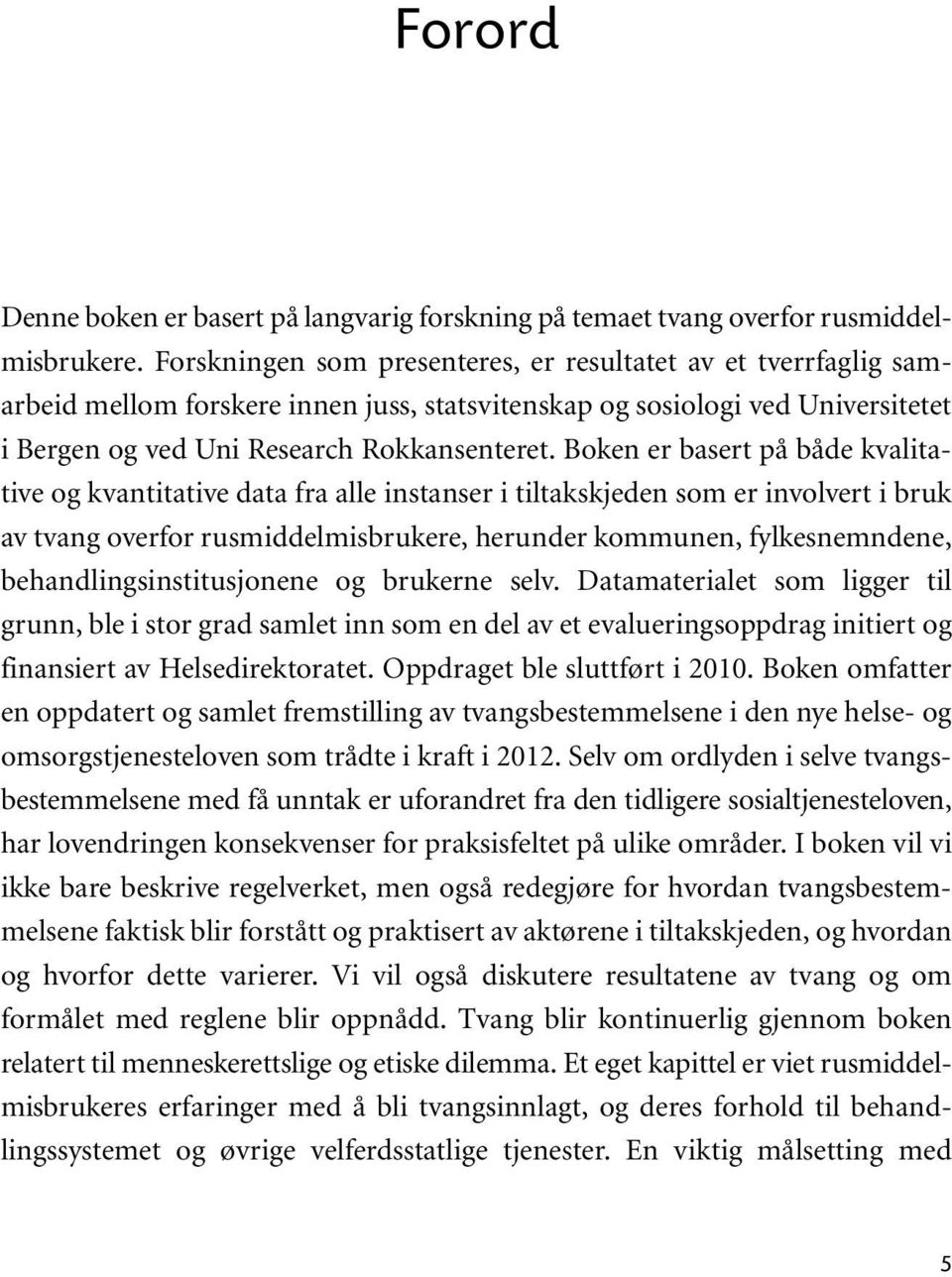 Boken er basert på både kvalitative og kvantitative data fra alle instanser i tiltakskjeden som er involvert i bruk av tvang overfor rusmiddelmisbrukere, herunder kommunen, fylkesnemndene,