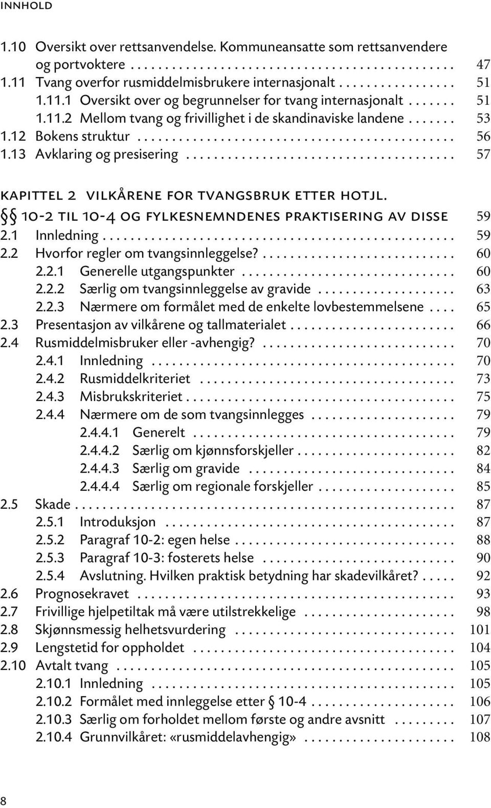 13 Avklaring og presisering....................................... 57 kapittel 2 vilkårene for tvangsbruk etter hotjl. 10-2 til 10-4 og fylkesnemndenes praktisering av disse 59 2.